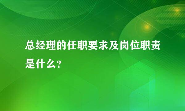 总经理的任职要求及岗位职责是什么？