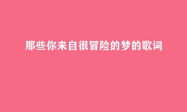 那些你来自很冒险的梦的歌词