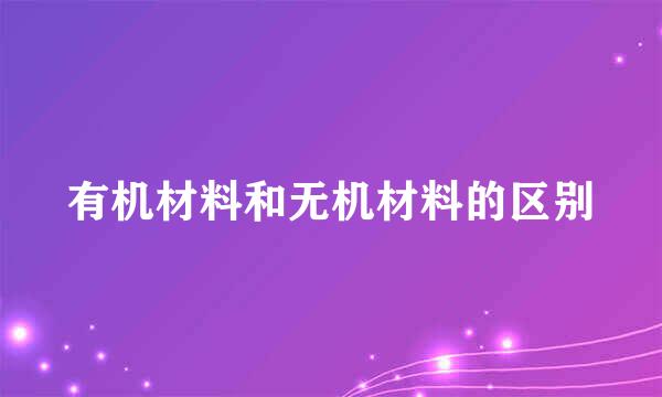 有机材料和无机材料的区别