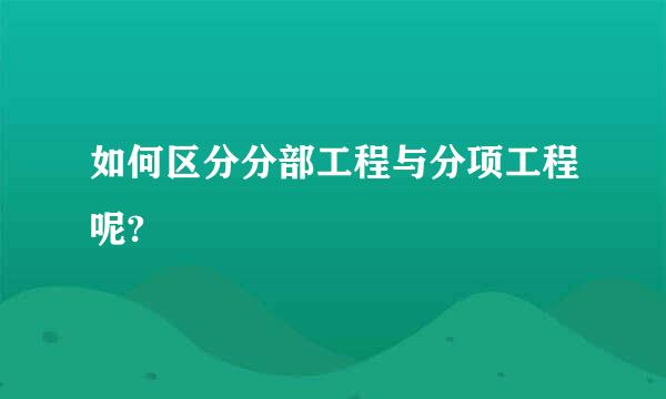 如何区分分部工程与分项工程呢?