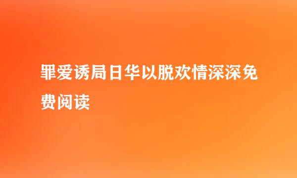 罪爱诱局日华以脱欢情深深免费阅读