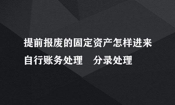 提前报废的固定资产怎样进来自行账务处理 分录处理