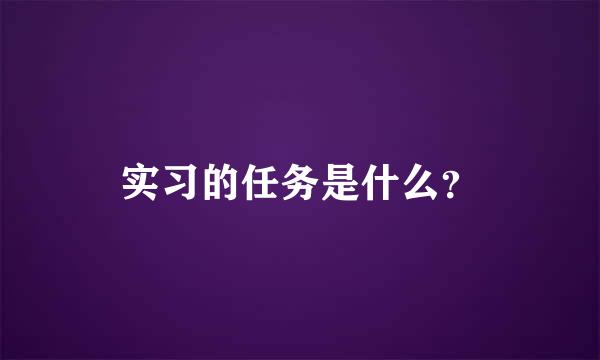 实习的任务是什么？