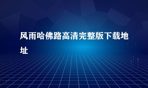 风雨哈佛路高清完整版下载地址