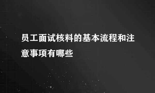 员工面试核料的基本流程和注意事项有哪些