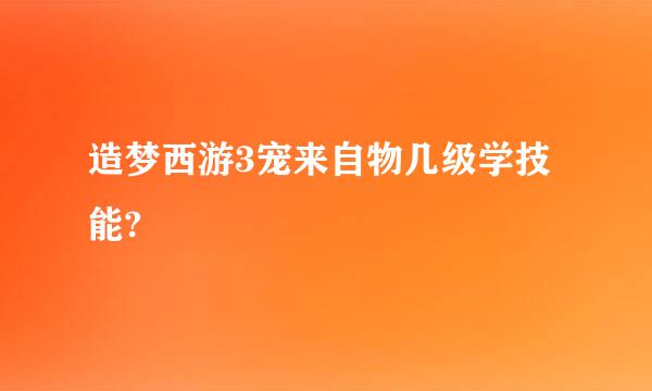 造梦西游3宠来自物几级学技能?