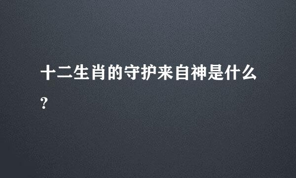 十二生肖的守护来自神是什么？