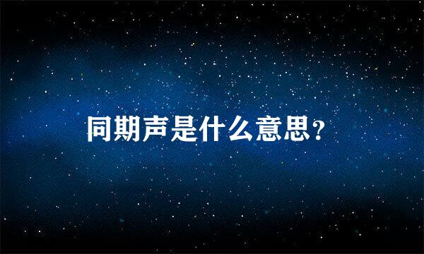 同期声是什么意思？