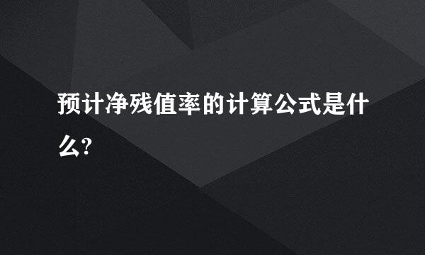 预计净残值率的计算公式是什么?