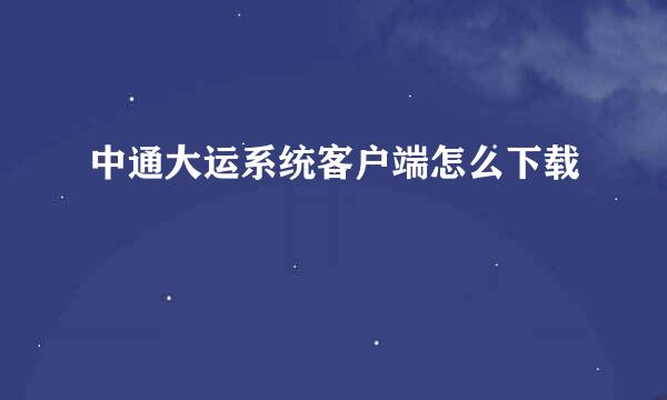 中通大运系统客户端怎么下载