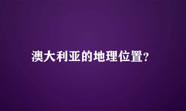 澳大利亚的地理位置？