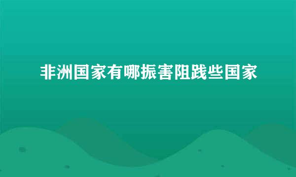 非洲国家有哪振害阻践些国家