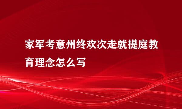 家军考意州终欢次走就提庭教育理念怎么写