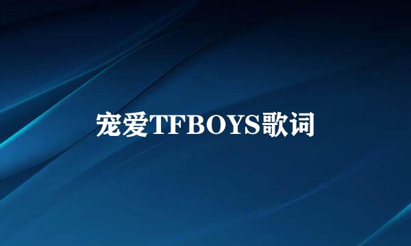 宠爱TFBOYS歌词