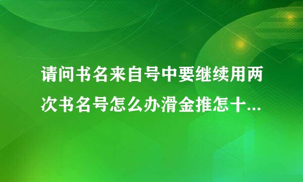 请问书名来自号中要继续用两次书名号怎么办滑金推怎十理因景？用什么符号代替？