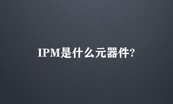 IPM是什么元器件?