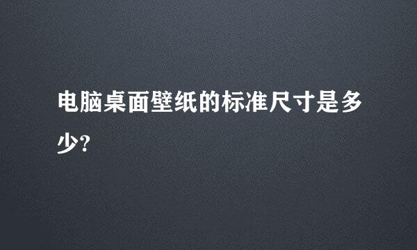 电脑桌面壁纸的标准尺寸是多少?