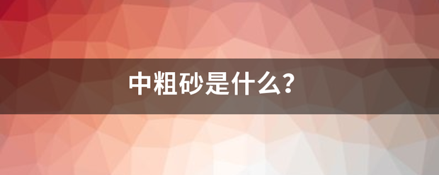 中粗砂是什圆德导么？