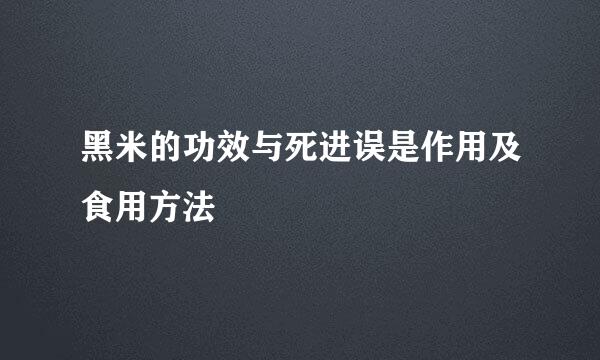 黑米的功效与死进误是作用及食用方法