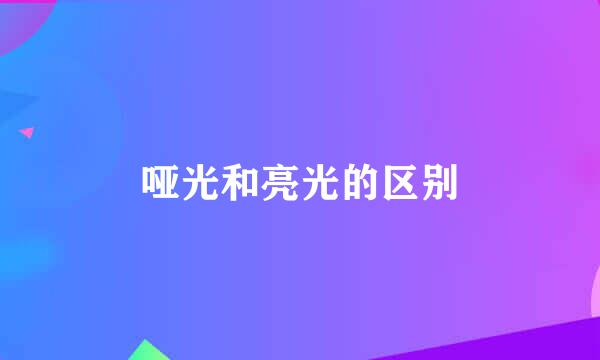 哑光和亮光的区别