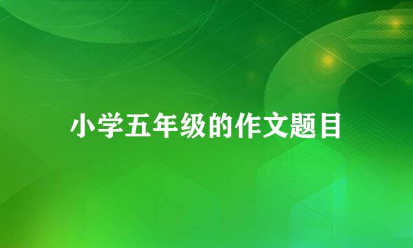 小学五年级的作文题目