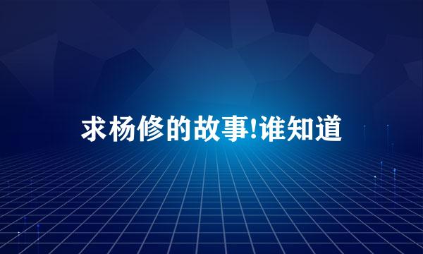 求杨修的故事!谁知道