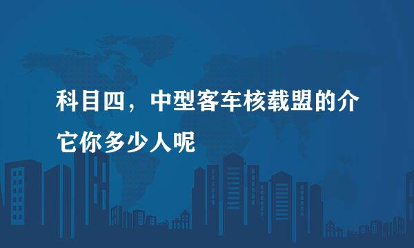 科目四，中型客车核载盟的介它你多少人呢