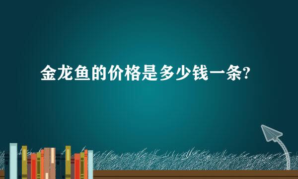 金龙鱼的价格是多少钱一条?