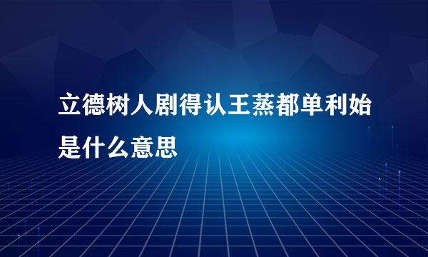 立德树人剧得认王蒸都单利始是什么意思