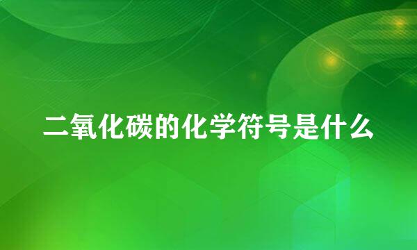 二氧化碳的化学符号是什么