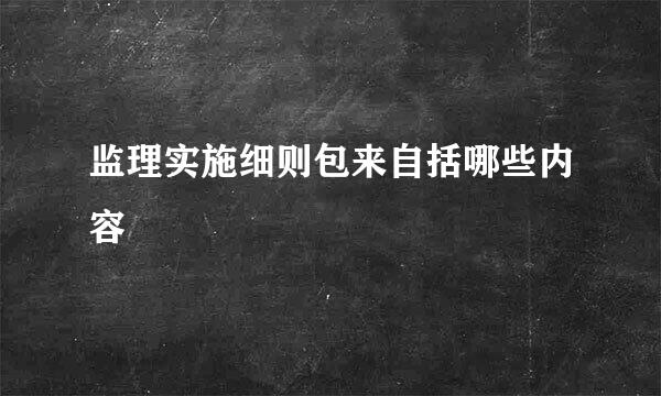 监理实施细则包来自括哪些内容