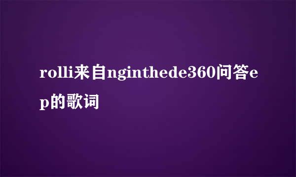 rolli来自nginthede360问答ep的歌词