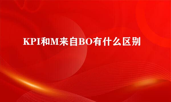 KPI和M来自BO有什么区别