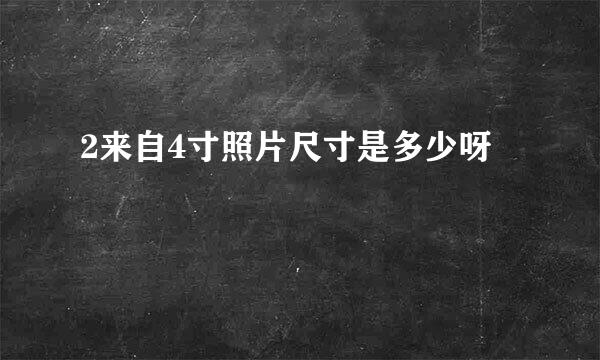 2来自4寸照片尺寸是多少呀