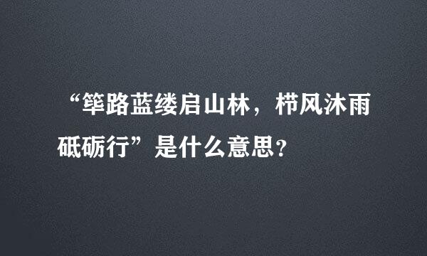 “筚路蓝缕启山林，栉风沐雨砥砺行”是什么意思？