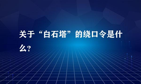 关于“白石塔”的绕口令是什么？