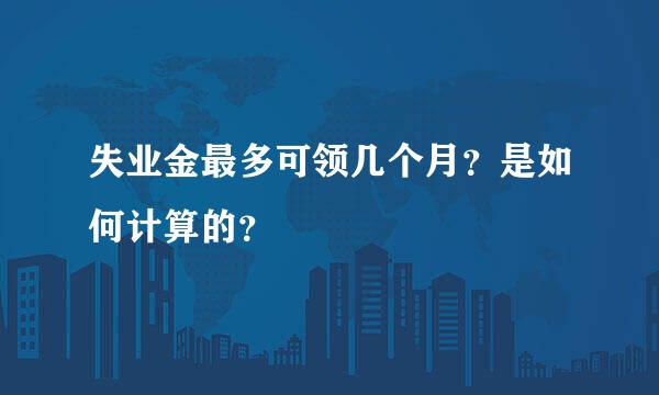 失业金最多可领几个月？是如何计算的？