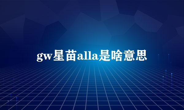 gw星苗alla是啥意思