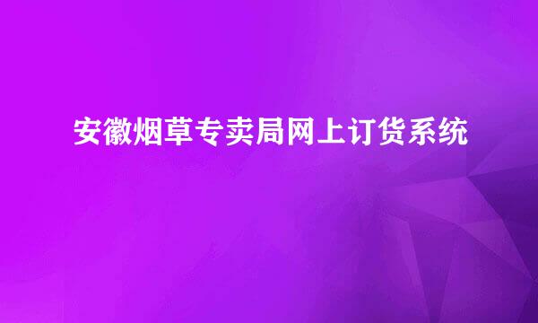 安徽烟草专卖局网上订货系统