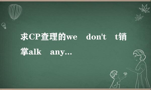 求CP查理的we don't t销掌alk anymore的中英文歌词