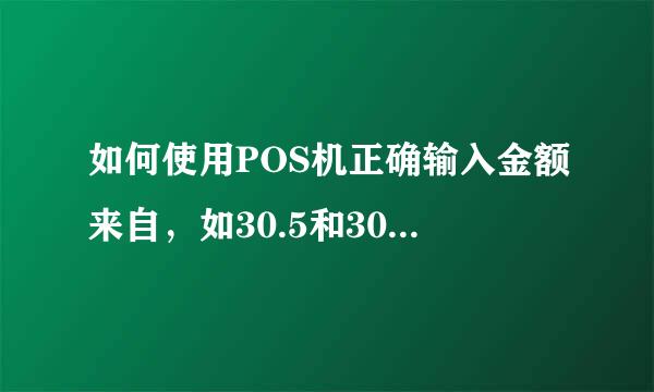 如何使用POS机正确输入金额来自，如30.5和30.视句引终05。