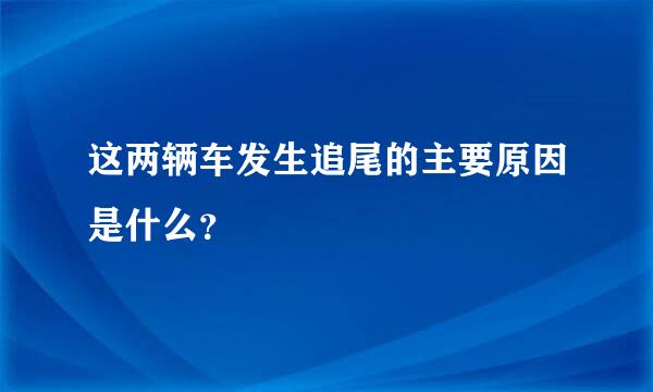 这两辆车发生追尾的主要原因是什么？