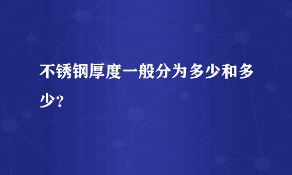 不锈钢厚度一般分为多少和多少？