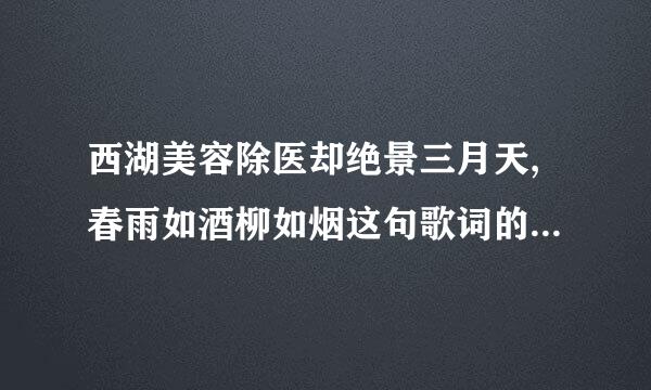 西湖美容除医却绝景三月天,春雨如酒柳如烟这句歌词的歌名是是什么?