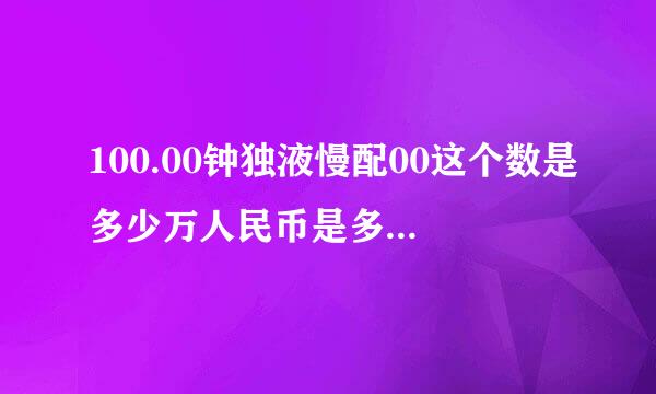 100.00钟独液慢配00这个数是多少万人民币是多如众沉列粉边顺少