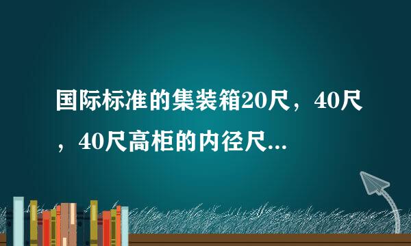 国际标准的集装箱20尺，40尺，40尺高柜的内径尺寸分别是多少？