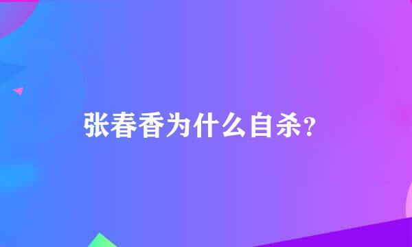 张春香为什么自杀？