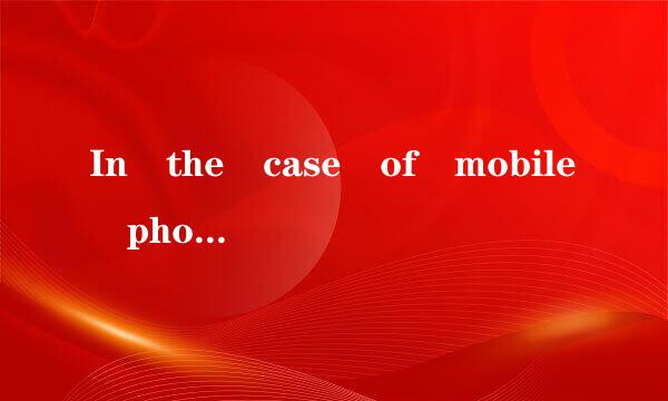 In the case of mobile phone...