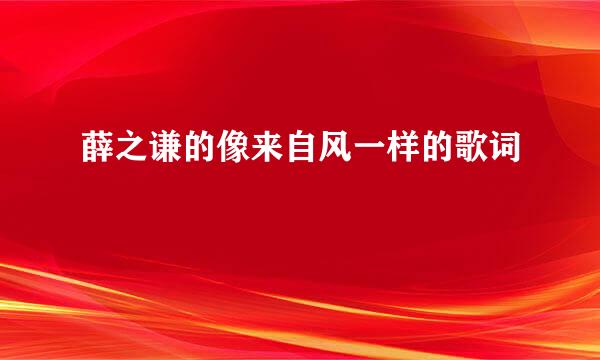 薛之谦的像来自风一样的歌词