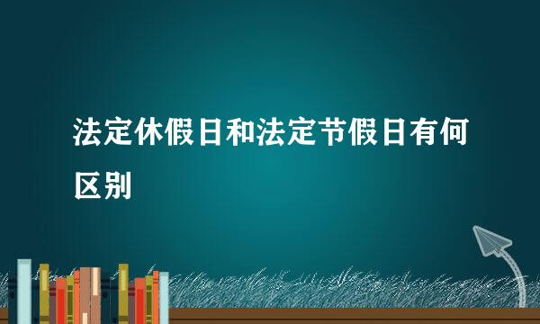 法定休假日和法定节假日有何区别